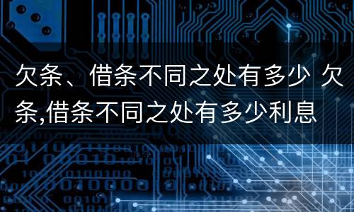 欠条、借条不同之处有多少 欠条,借条不同之处有多少利息