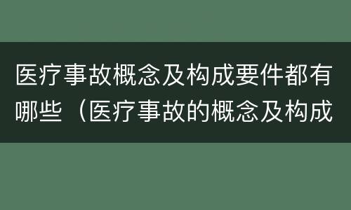 医疗事故概念及构成要件都有哪些（医疗事故的概念及构成要素）