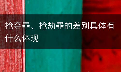 抢夺罪、抢劫罪的差别具体有什么体现