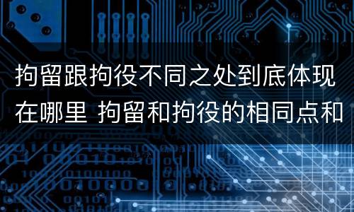 拘留跟拘役不同之处到底体现在哪里 拘留和拘役的相同点和不同点