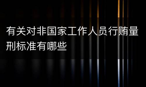 有关对非国家工作人员行贿量刑标准有哪些