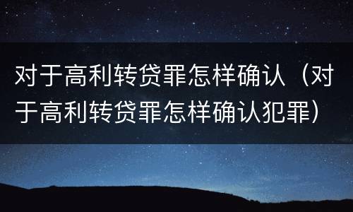 对于高利转贷罪怎样确认（对于高利转贷罪怎样确认犯罪）