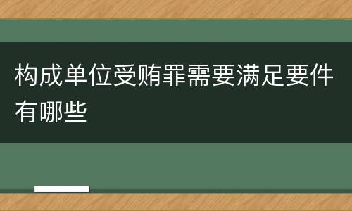 构成单位受贿罪需要满足要件有哪些