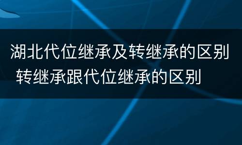 湖北代位继承及转继承的区别 转继承跟代位继承的区别