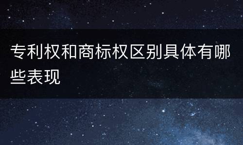 专利权和商标权区别具体有哪些表现