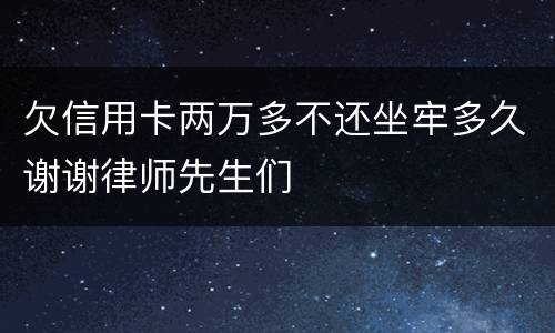 欠信用卡两万多不还坐牢多久谢谢律师先生们