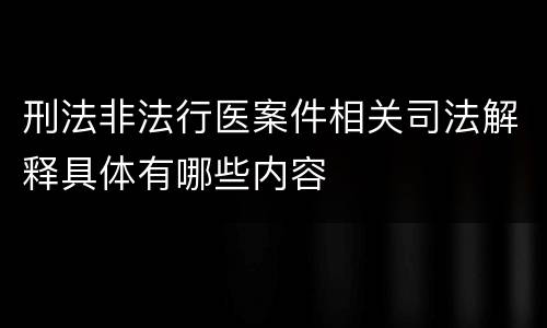 刑法非法行医案件相关司法解释具体有哪些内容