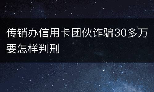 传销办信用卡团伙诈骗30多万要怎样判刑