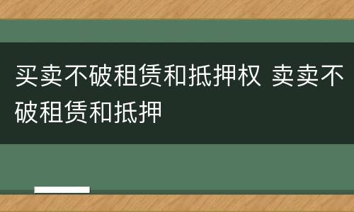 买卖不破租赁和抵押权 卖卖不破租赁和抵押