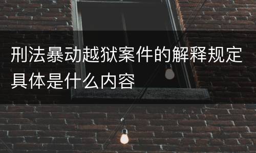 刑法暴动越狱案件的解释规定具体是什么内容