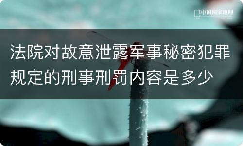 法院对故意泄露军事秘密犯罪规定的刑事刑罚内容是多少