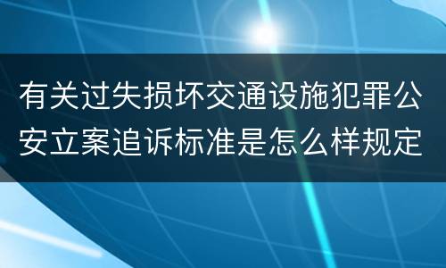 有关过失损坏交通设施犯罪公安立案追诉标准是怎么样规定