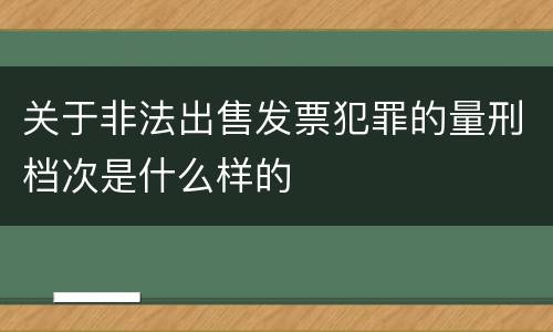 关于非法出售发票犯罪的量刑档次是什么样的