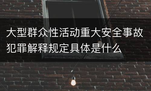 大型群众性活动重大安全事故犯罪解释规定具体是什么