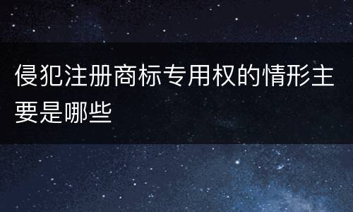 侵犯注册商标专用权的情形主要是哪些