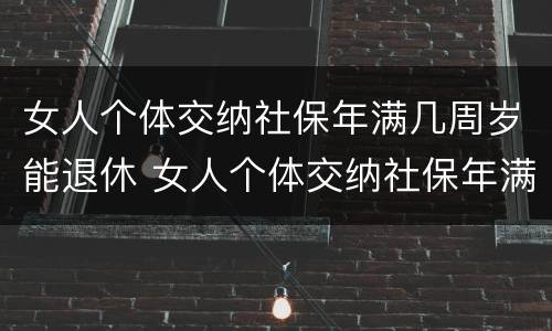 女人个体交纳社保年满几周岁能退休 女人个体交纳社保年满几周岁能退休了