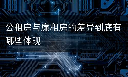 公租房与廉租房的差异到底有哪些体现