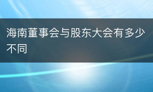 海南董事会与股东大会有多少不同