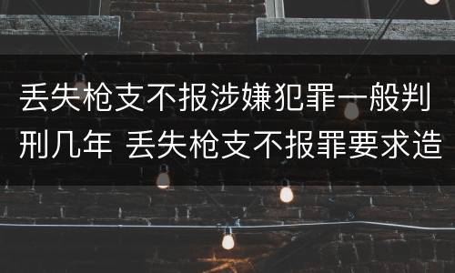 丢失枪支不报涉嫌犯罪一般判刑几年 丢失枪支不报罪要求造成了严重后果的才构成犯罪