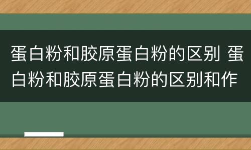 蛋白粉和胶原蛋白粉的区别 蛋白粉和胶原蛋白粉的区别和作用