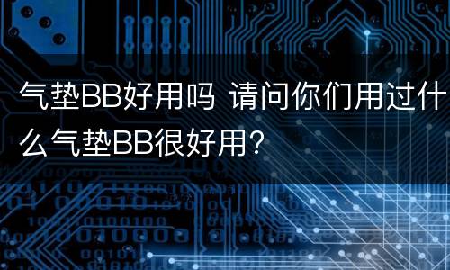 气垫BB好用吗 请问你们用过什么气垫BB很好用?