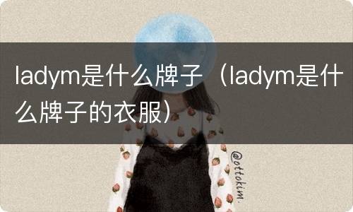 ladym是什么牌子（ladym是什么牌子的衣服）