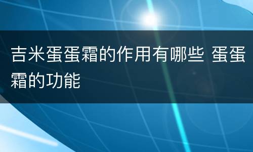 吉米蛋蛋霜的作用有哪些 蛋蛋霜的功能