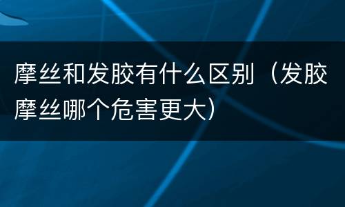 摩丝和发胶有什么区别（发胶摩丝哪个危害更大）