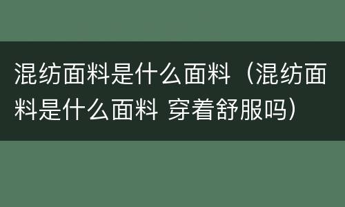 混纺面料是什么面料（混纺面料是什么面料 穿着舒服吗）