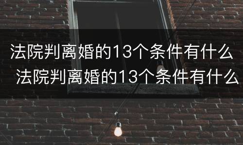 法院判离婚的13个条件有什么 法院判离婚的13个条件有什么依据