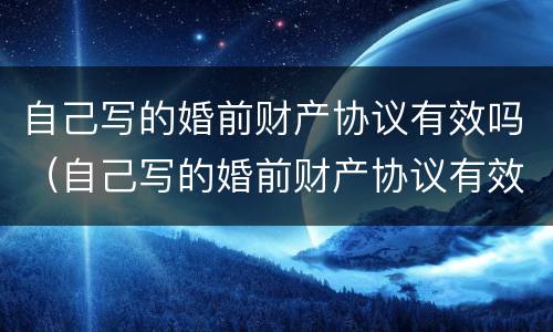 自己写的婚前财产协议有效吗（自己写的婚前财产协议有效吗怎么写）