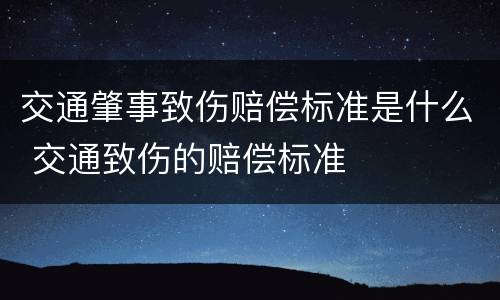 交通肇事致伤赔偿标准是什么 交通致伤的赔偿标准