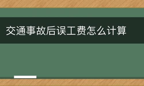 交通事故后误工费怎么计算