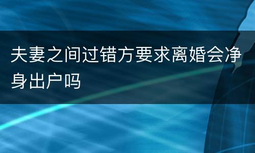 夫妻之间过错方要求离婚会净身出户吗