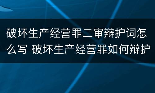 破坏生产经营罪二审辩护词怎么写 破坏生产经营罪如何辩护