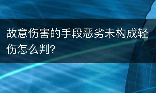 故意伤害的手段恶劣未构成轻伤怎么判？