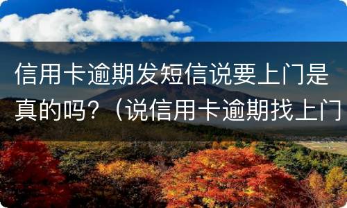 信用卡逾期发短信说要上门是真的吗?（说信用卡逾期找上门了）