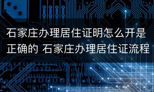 石家庄办理居住证明怎么开是正确的 石家庄办理居住证流程