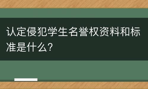 认定侵犯学生名誉权资料和标准是什么?