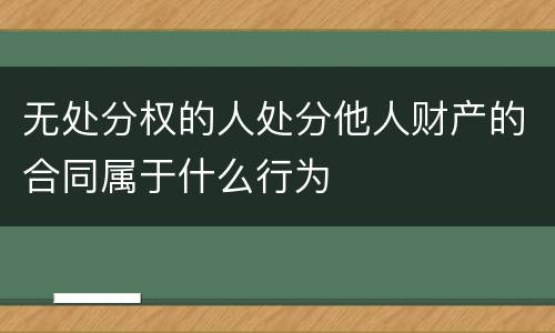 无处分权的人处分他人财产的合同属于什么行为