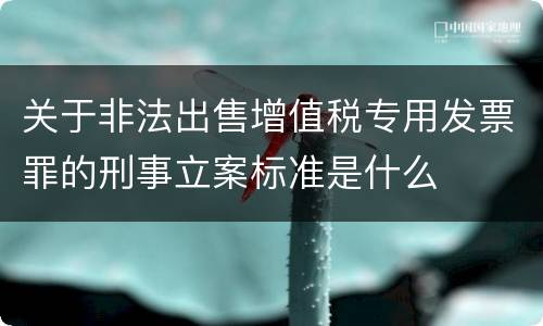 关于非法出售增值税专用发票罪的刑事立案标准是什么