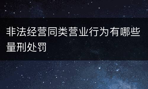 非法经营同类营业行为有哪些量刑处罚