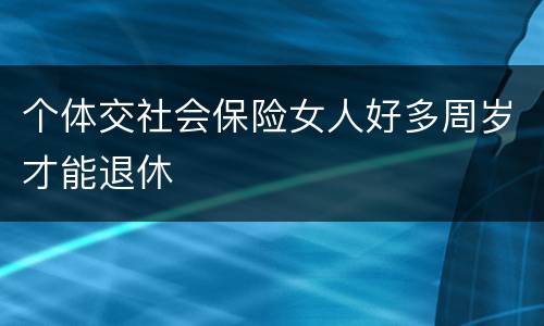 个体交社会保险女人好多周岁才能退休