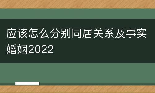 应该怎么分别同居关系及事实婚姻2022