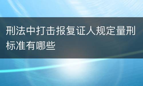 刑法中打击报复证人规定量刑标准有哪些