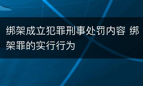 绑架成立犯罪刑事处罚内容 绑架罪的实行行为