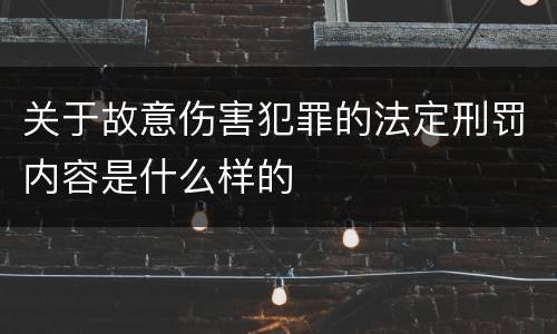 关于故意伤害犯罪的法定刑罚内容是什么样的