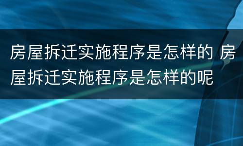 房屋拆迁实施程序是怎样的 房屋拆迁实施程序是怎样的呢