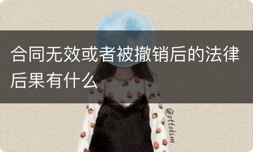 合同无效或者被撤销后的法律后果有什么