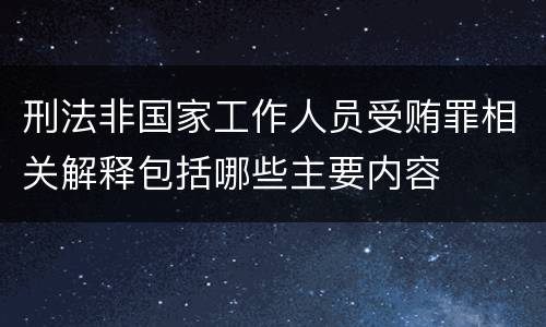 刑法非国家工作人员受贿罪相关解释包括哪些主要内容